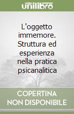 L'oggetto immemore. Struttura ed esperienza nella pratica psicanalitica libro