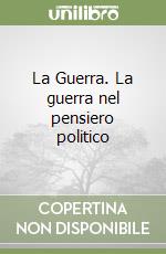 La Guerra. La guerra nel pensiero politico libro