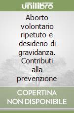 Aborto volontario ripetuto e desiderio di gravidanza. Contributi alla prevenzione libro