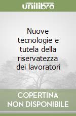 Nuove tecnologie e tutela della riservatezza dei lavoratori