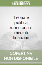 Teoria e politica monetaria e mercati finanziari libro