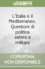 L'Italia e il Mediterraneo. Questioni di politica estera e militare libro