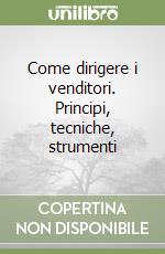 Come dirigere i venditori. Principi, tecniche, strumenti libro