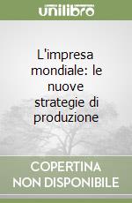 L'impresa mondiale: le nuove strategie di produzione libro