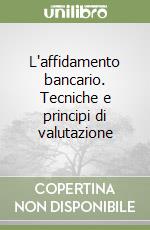 L'affidamento bancario. Tecniche e principi di valutazione libro