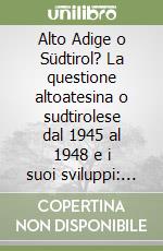 Alto Adige o Südtirol? La questione altoatesina o sudtirolese dal 1945 al 1948 e i suoi sviluppi: studio degli archivi diplomatici francesi