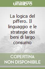 La logica del piffero. Il linguaggio e le strategie dei beni di largo consumo libro