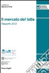 Il mercato del latte. Rapporto 2012 libro