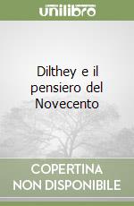 Dilthey e il pensiero del Novecento libro