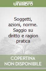 Soggetti, azioni, norme. Saggio su diritto e ragion pratica libro