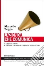 L'azienda che comunica. 5 conversazioni e 100 idee che hanno cambiato il marketing libro