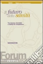 Il futuro della sanità. Tra risorse vincolate e deficit di compliance libro