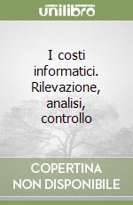 I costi informatici. Rilevazione, analisi, controllo libro