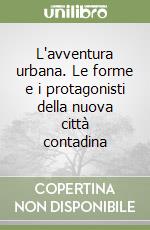 L'avventura urbana. Le forme e i protagonisti della nuova città contadina libro