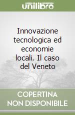 Innovazione tecnologica ed economie locali. Il caso del Veneto libro