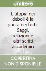 L'utopia dei deboli è la paura dei forti. Saggi, relazioni e altri scritti accademici libro