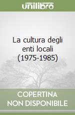 La cultura degli enti locali (1975-1985) libro