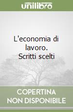 L'economia di lavoro. Scritti scelti