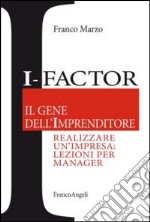 I-factor il gene dell'imprenditore. Realizzare un'impresa: lezioni per manager libro