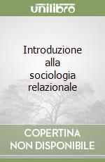 Introduzione alla sociologia relazionale libro