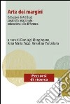Arte dei margini. Collezioni di art brut, creatività relazionale, educazione alla differenza libro