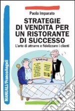 Strategie di vendita per un ristorante di successo. L'arte di attrarre e fidelizzare i clienti libro