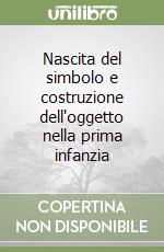 Nascita del simbolo e costruzione dell'oggetto nella prima infanzia libro