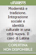 Modernità e tradizione. Integrazione sociale e identità culturale in una città nuova. Il caso di Latina libro