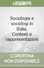 Sociologia e sociologi in Italia. Contesti e rappresentazioni libro