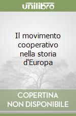 Il movimento cooperativo nella storia d'Europa libro