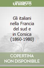 Gli italiani nella Francia del sud e in Corsica (1860-1980) libro