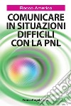 Comunicare in situazioni difficili con la PNL libro