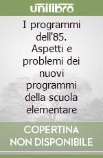 I programmi dell'85. Aspetti e problemi dei nuovi programmi della scuola elementare libro