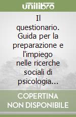 Il questionario. Guida per la preparazione e l'impiego nelle ricerche sociali di psicologia sociale e di mercato libro