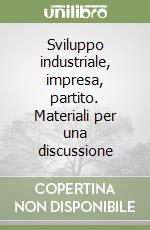 Sviluppo industriale, impresa, partito. Materiali per una discussione