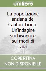 La popolazione anziana del Canton Ticino. Un'indagine sui bisogni e sui modi di vita libro