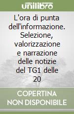 L'ora di punta dell'informazione. Selezione, valorizzazione e narrazione delle notizie del TG1 delle 20