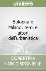 Bologna e Milano: temi e attori dell'urbanistica libro