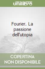 Fourier. La passione dell'utopia