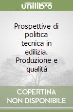 Prospettive di politica tecnica in edilizia. Produzione e qualità libro