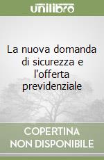 La nuova domanda di sicurezza e l'offerta previdenziale libro