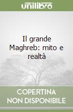 Il grande Maghreb: mito e realtà libro