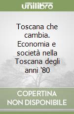 Toscana che cambia. Economia e società nella Toscana degli anni '80 libro