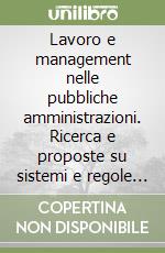 Lavoro e management nelle pubbliche amministrazioni. Ricerca e proposte su sistemi e regole dell'impiego in enti locali e ministeri libro