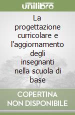 La progettazione curricolare e l'aggiornamento degli insegnanti nella scuola di base libro