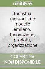 Industria meccanica e modello emiliano. Innovazione, prodotti, organizzazione