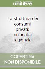 La struttura dei consumi privati: un'analisi regionale libro