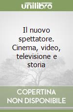 Il nuovo spettatore. Cinema, video, televisione e storia libro