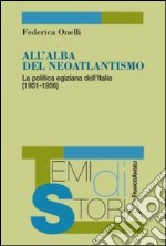 All'alba del neoatlantismo. La politica egiziana dell'Italia (1951-1956) libro