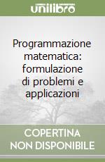 Programmazione matematica: formulazione di problemi e applicazioni libro